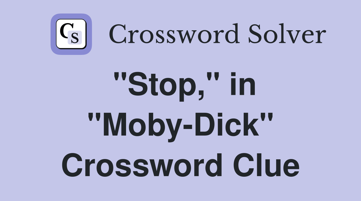 "Stop," in "MobyDick" Crossword Clue Answers Crossword Solver